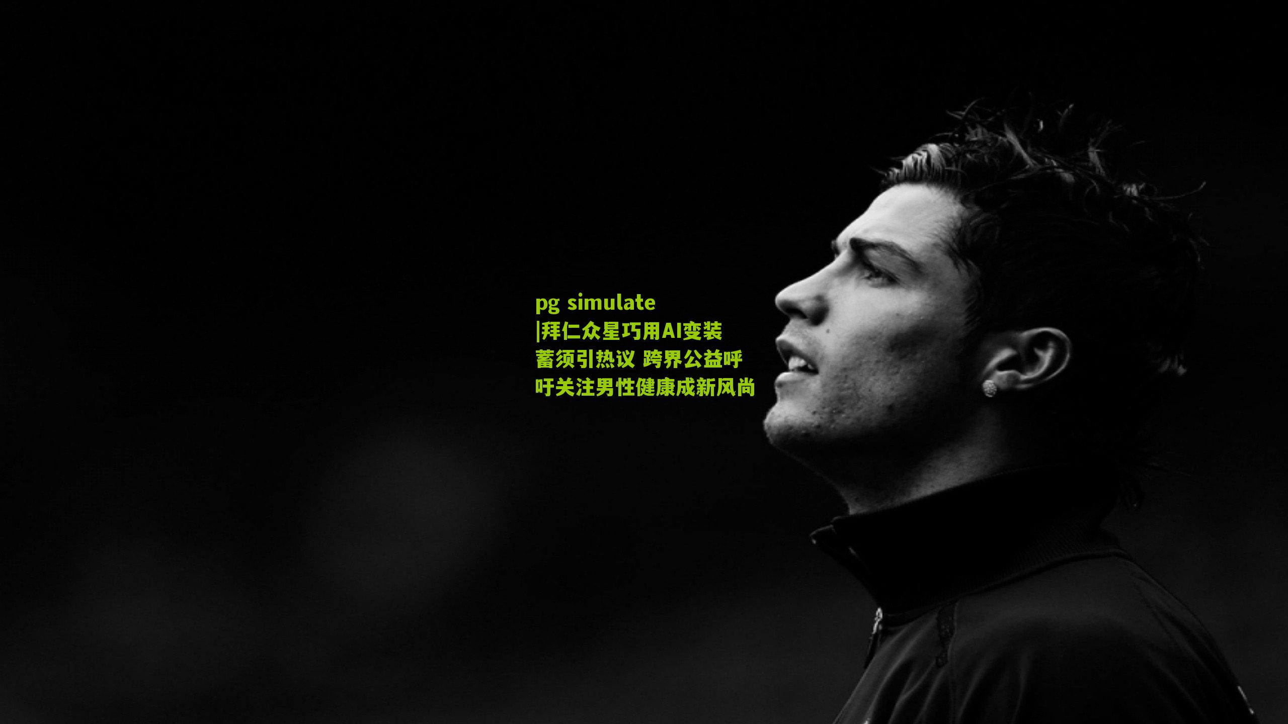pg simulate|拜仁众星巧用AI变装蓄须引热议 跨界公益呼吁关注男性健康成新风尚