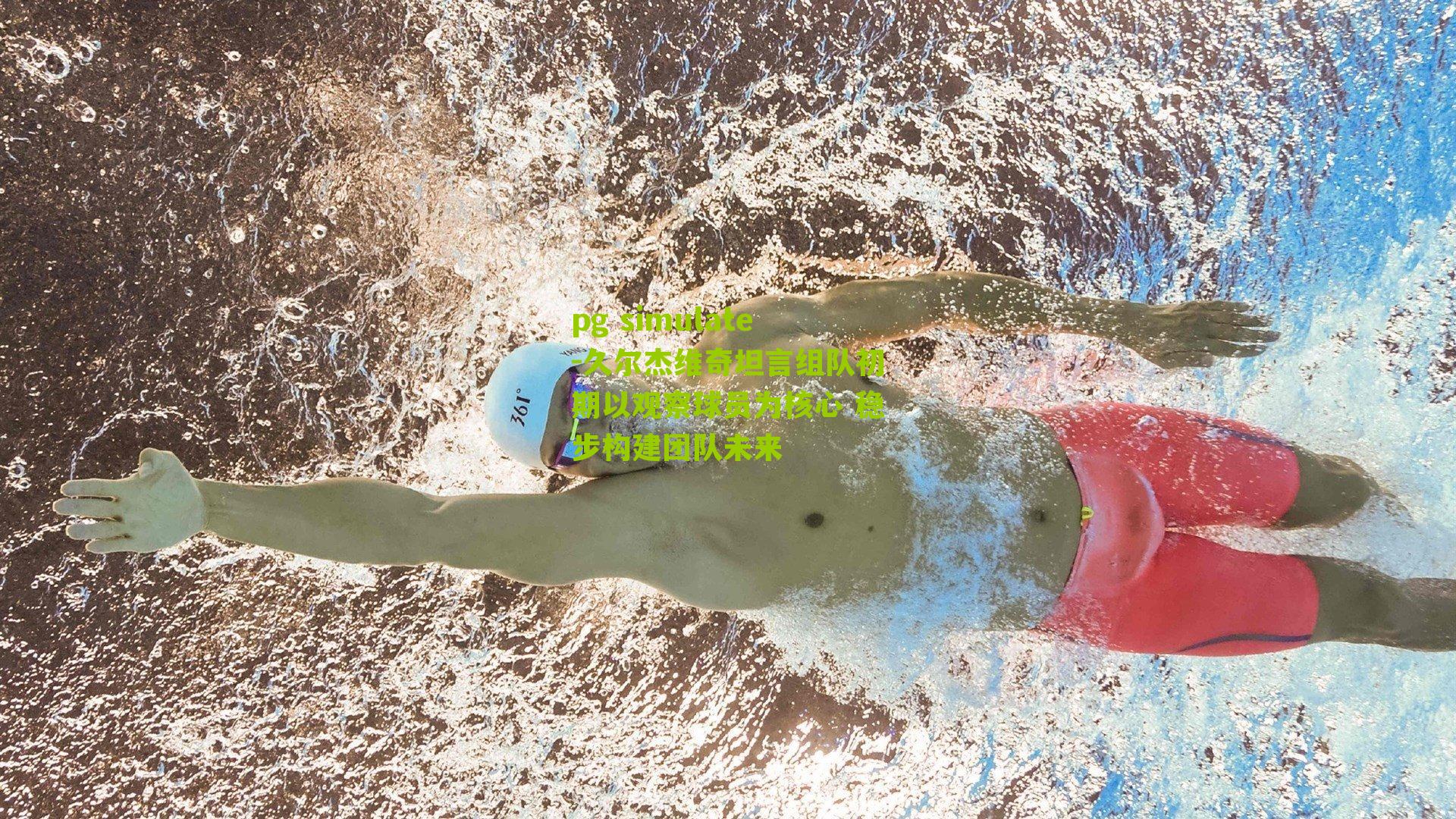 pg simulate-久尔杰维奇坦言组队初期以观察球员为核心 稳步构建团队未来