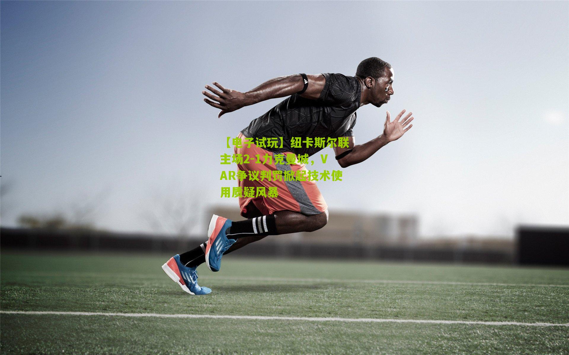 【电子试玩】纽卡斯尔联主场2-1力克曼城，VAR争议判罚掀起技术使用质疑风暴