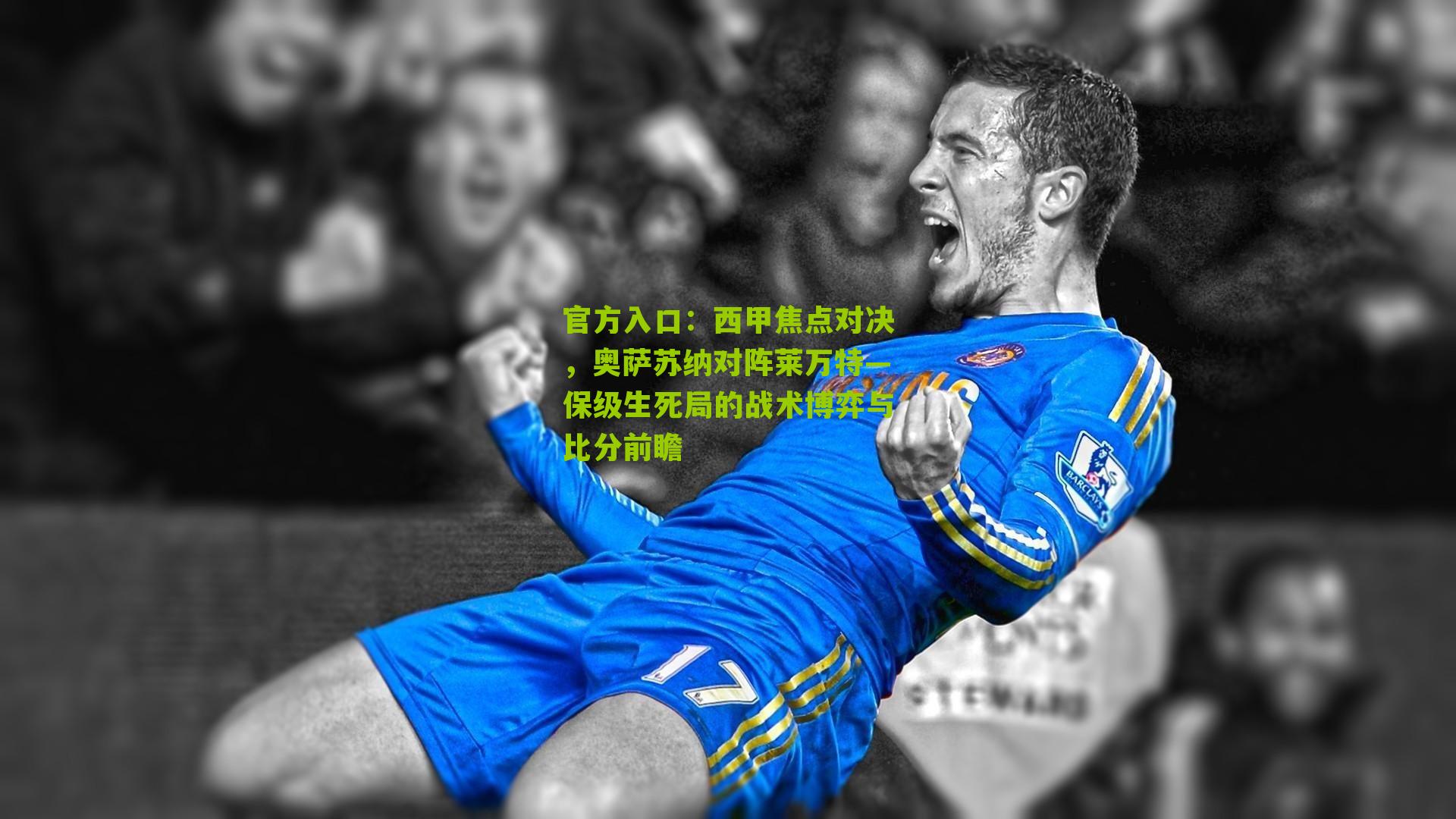 官方入口：西甲焦点对决，奥萨苏纳对阵莱万特—保级生死局的战术博弈与比分前瞻