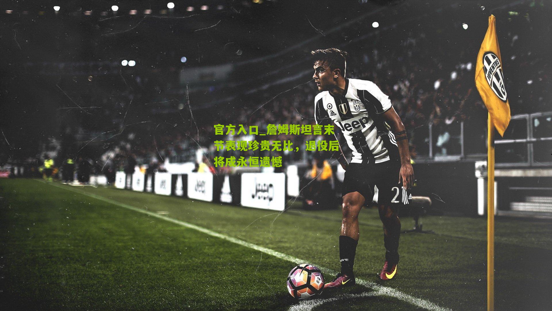 詹姆斯坦言末节表现珍贵无比，退役后将成永恒遗憾