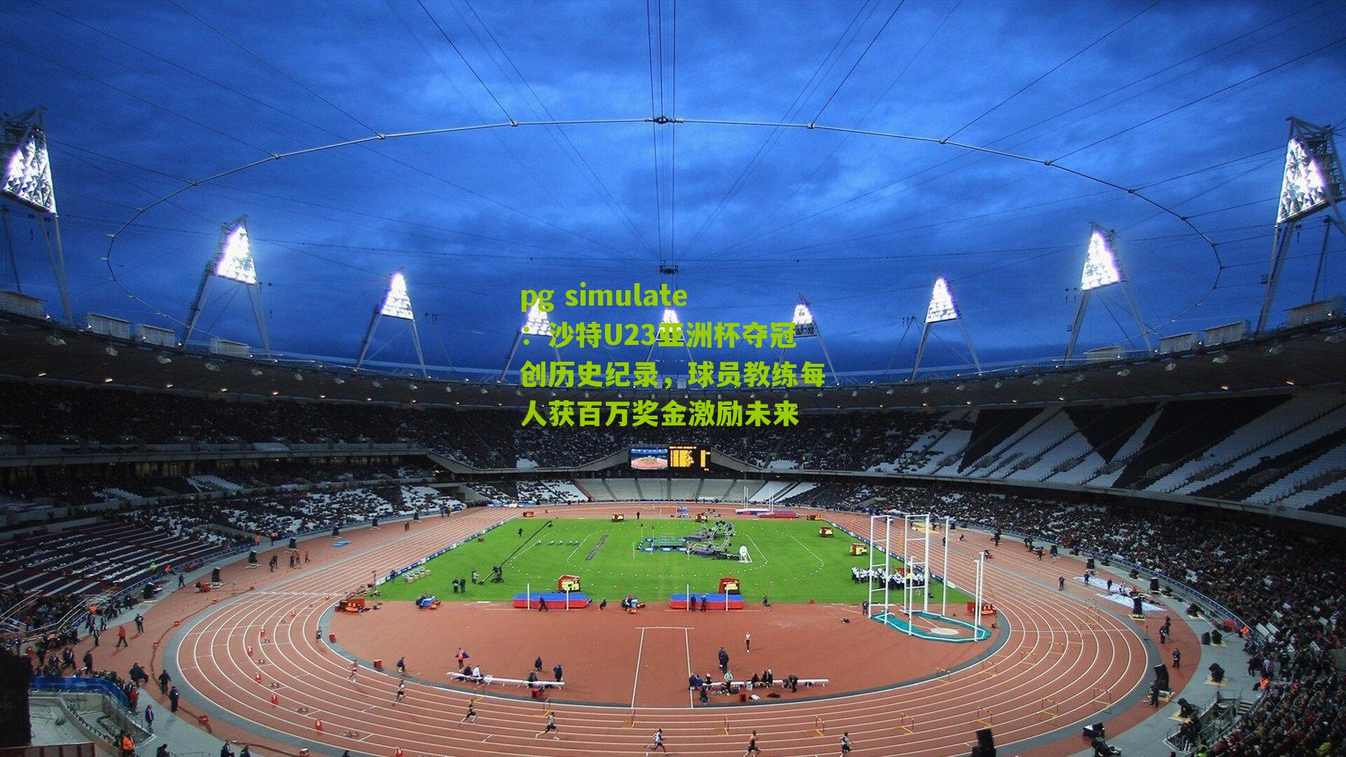 pg simulate：沙特U23亚洲杯夺冠创历史纪录，球员教练每人获百万奖金激励未来