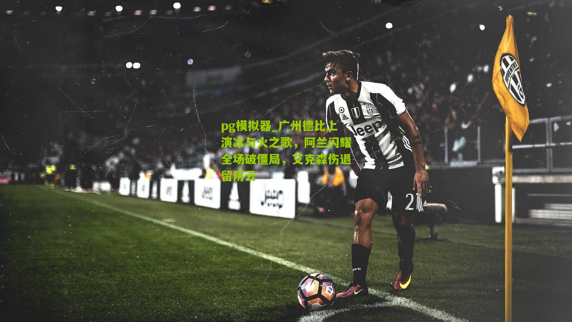 广州德比上演冰与火之歌，阿兰闪耀全场破僵局，艾克森伤退留阴云